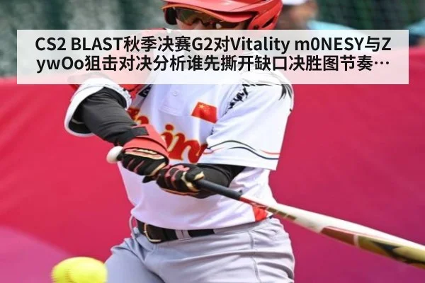 CS2 BLAST秋季决赛G2对Vitality m0NESY与ZywOo狙击对决分析谁先撕开缺口决胜图节奏与心态博弈全解读